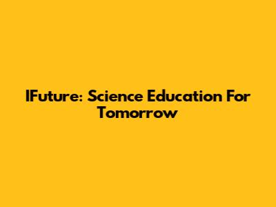 IFuture: Science Education For Tomorrow