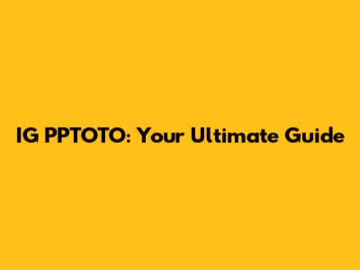 IG PPTOTO: Your Ultimate Guide