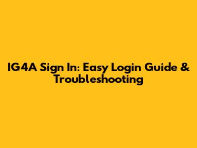 IG4A Sign In: Easy Login Guide & Troubleshooting