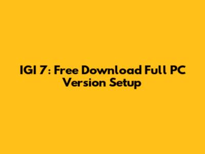 IGI 7: Free Download Full PC Version Setup