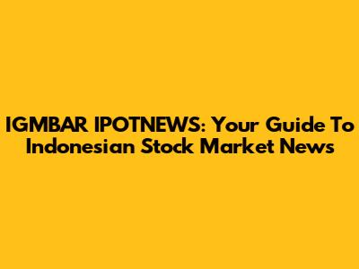IGMBAR IPOTNEWS: Your Guide To Indonesian Stock Market News