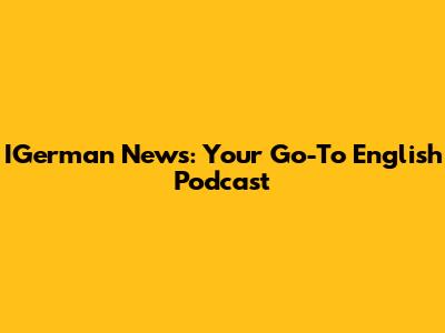 IGerman News: Your Go-To English Podcast