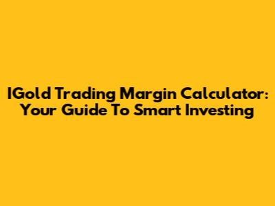 IGold Trading Margin Calculator: Your Guide To Smart Investing