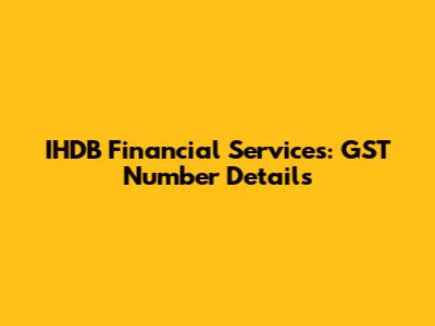 IHDB Financial Services: GST Number Details