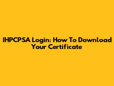 IHPCPSA Login: How To Download Your Certificate