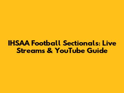 IHSAA Football Sectionals: Live Streams & YouTube Guide