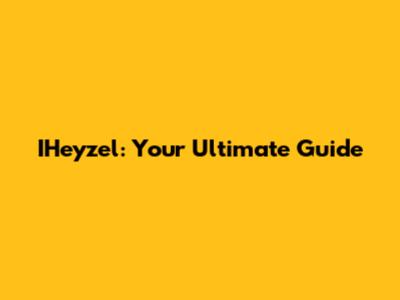 IHeyzel: Your Ultimate Guide
