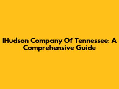 IHudson Company Of Tennessee: A Comprehensive Guide