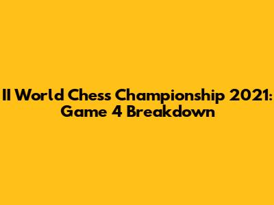 II World Chess Championship 2021: Game 4 Breakdown