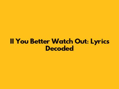 II You Better Watch Out: Lyrics Decoded
