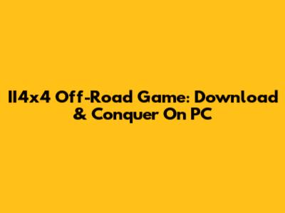 II4x4 Off-Road Game: Download & Conquer On PC