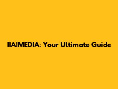IIAIMEDIA: Your Ultimate Guide