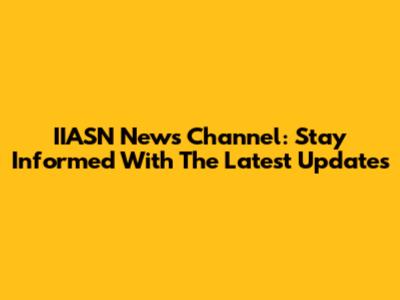 IIASN News Channel: Stay Informed With The Latest Updates
