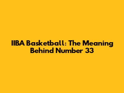 IIBA Basketball: The Meaning Behind Number 33