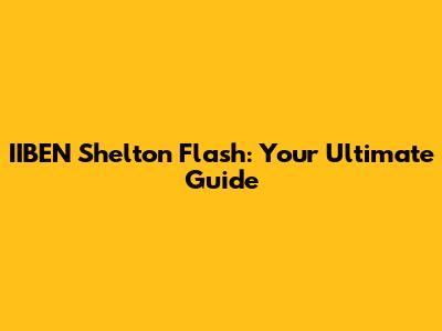 IIBEN Shelton Flash: Your Ultimate Guide