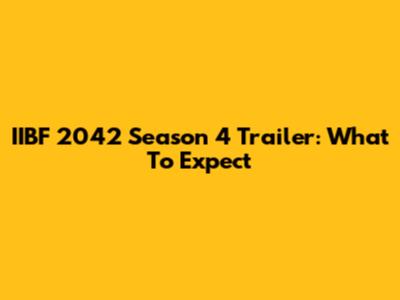 IIBF 2042 Season 4 Trailer: What To Expect