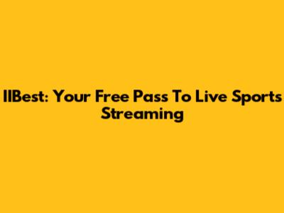 IIBest: Your Free Pass To Live Sports Streaming