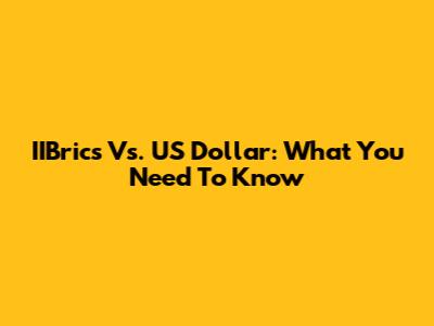 IIBrics Vs. US Dollar: What You Need To Know