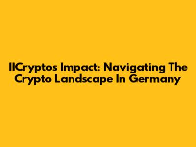 IICrypto's Impact: Navigating The Crypto Landscape In Germany