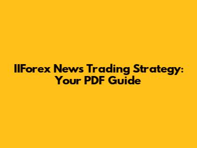 IIForex News Trading Strategy: Your PDF Guide