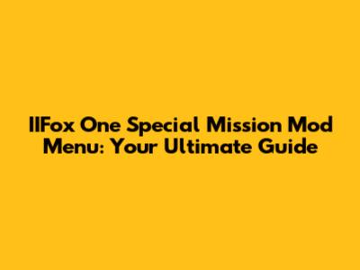 IIFox One Special Mission Mod Menu: Your Ultimate Guide