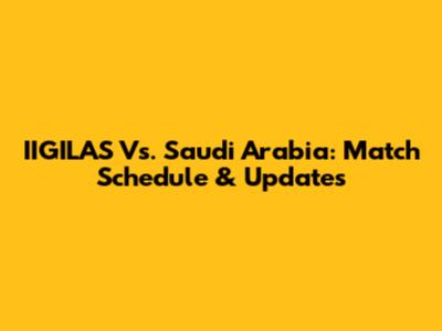 IIGILAS Vs. Saudi Arabia: Match Schedule & Updates