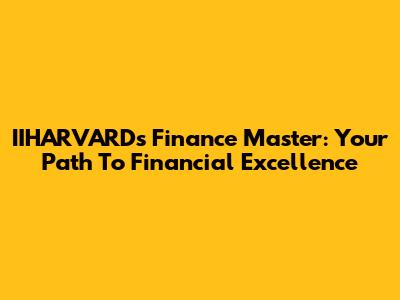 IIHARVARD's Finance Master: Your Path To Financial Excellence