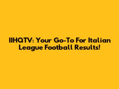 IIHQTV: Your Go-To For Italian League Football Results!
