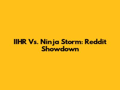 IIHR Vs. Ninja Storm: Reddit Showdown