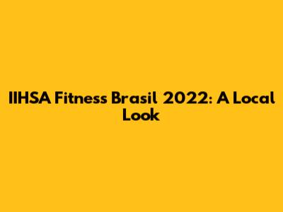 IIHSA Fitness Brasil 2022: A Local Look