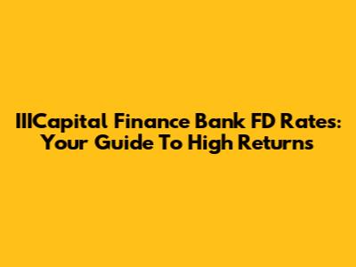 IIICapital Finance Bank FD Rates: Your Guide To High Returns