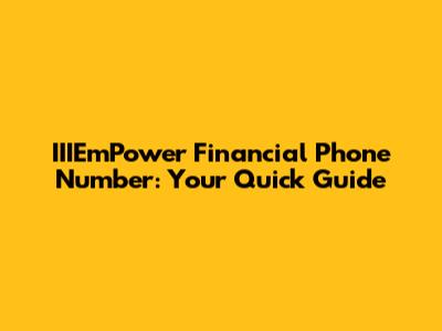 IIIEmPower Financial Phone Number: Your Quick Guide