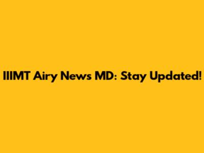 IIIMT Airy News MD: Stay Updated!