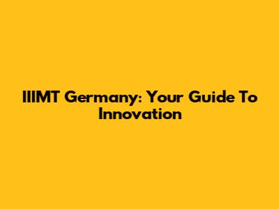 IIIMT Germany: Your Guide To Innovation