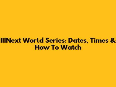 IIINext World Series: Dates, Times & How To Watch