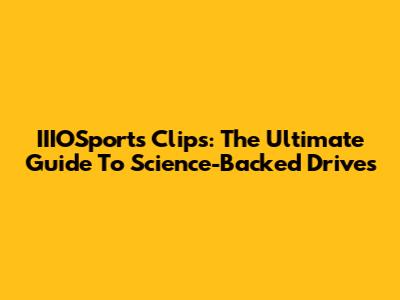 IIIOSports Clips: The Ultimate Guide To Science-Backed Drives