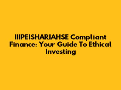 IIIPEISHARIAHSE Compliant Finance: Your Guide To Ethical Investing