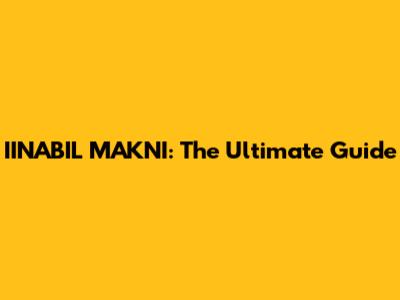 IINABIL MAKNI: The Ultimate Guide