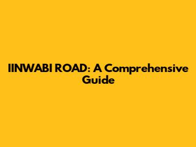 IINWABI ROAD: A Comprehensive Guide