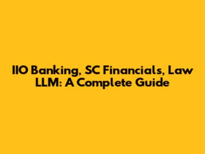 IIO Banking, SC Financials, Law LLM: A Complete Guide