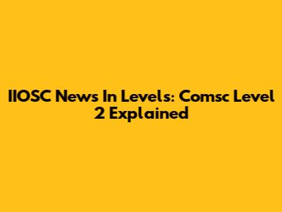 IIOSC News In Levels: Comsc Level 2 Explained