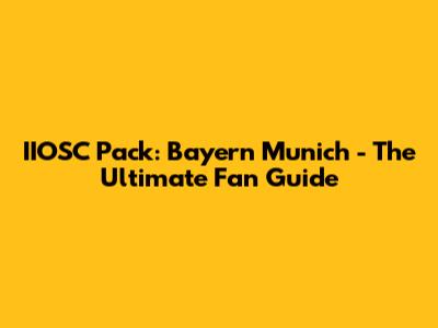 IIOSC Pack: Bayern Munich - The Ultimate Fan Guide