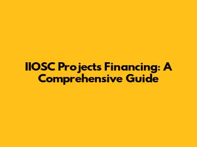 IIOSC Projects Financing: A Comprehensive Guide