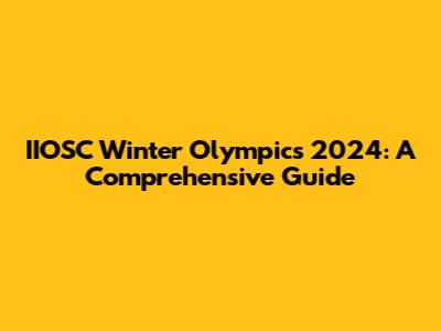 IIOSC Winter Olympics 2024: A Comprehensive Guide