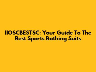 IIOSCBESTSC: Your Guide To The Best Sports Bathing Suits