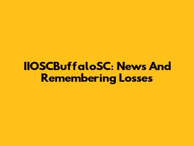 IIOSCBuffaloSC: News And Remembering Losses