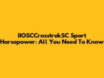 IIOSCCrosstrekSC Sport Horsepower: All You Need To Know