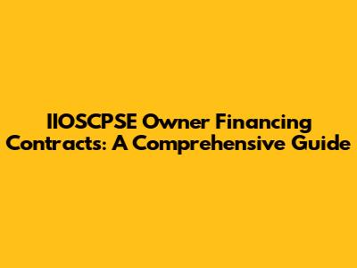 IIOSCPSE Owner Financing Contracts: A Comprehensive Guide