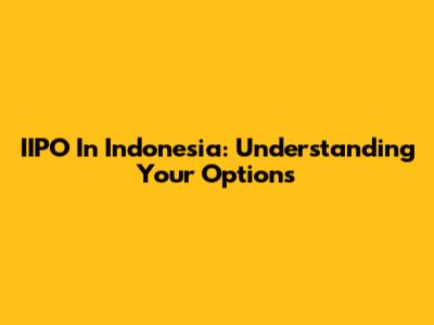 IIPO In Indonesia: Understanding Your Options