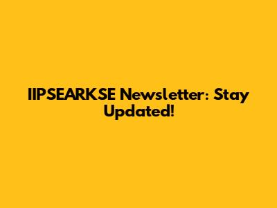 IIPSEARKSE Newsletter: Stay Updated!